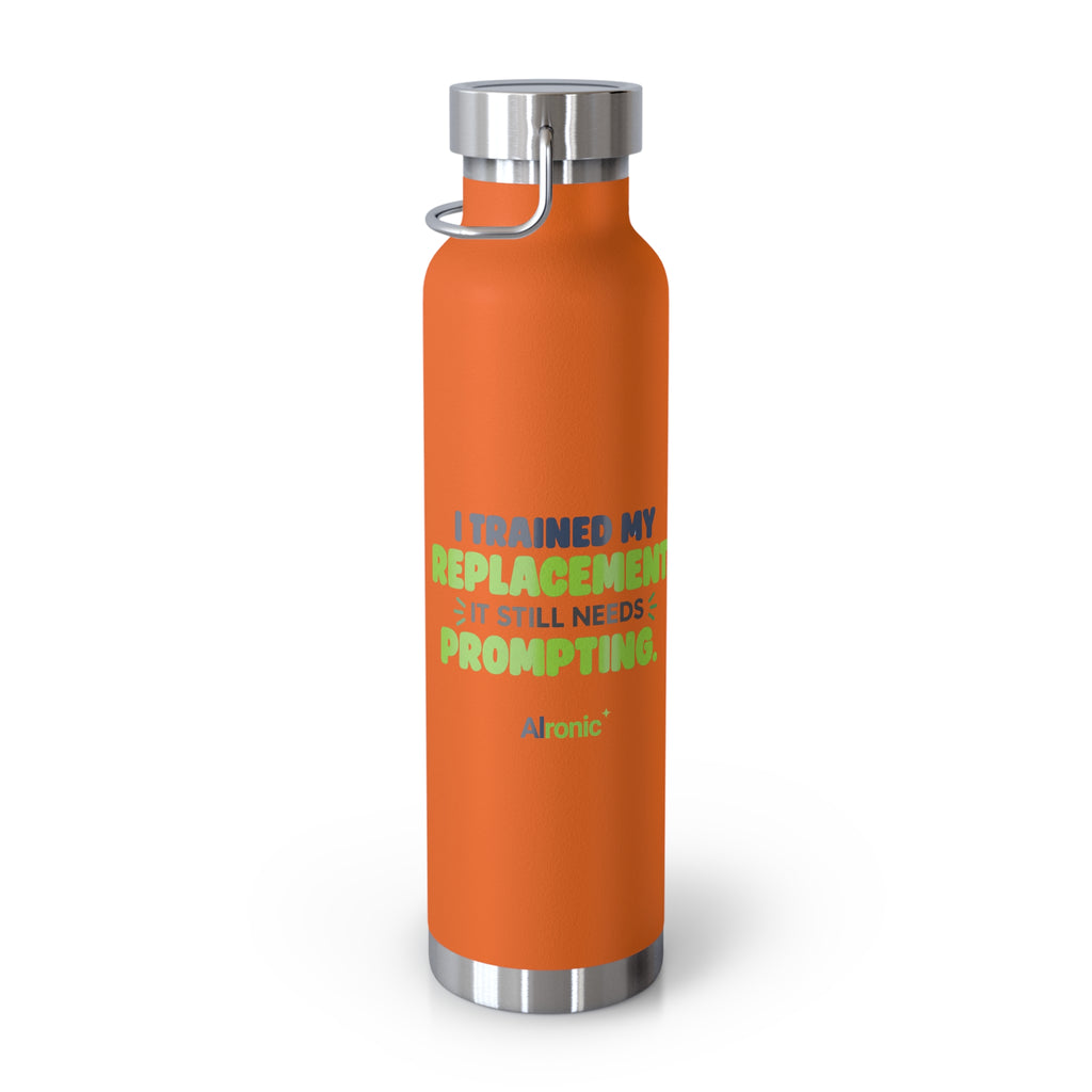 Orange 22oz water bottle featuring "I trained my replacement. It still needs prompting." AIronic design, side angle view