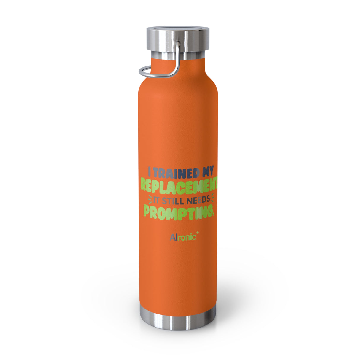 Orange 22oz water bottle featuring "I trained my replacement. It still needs prompting." AIronic design, side angle view