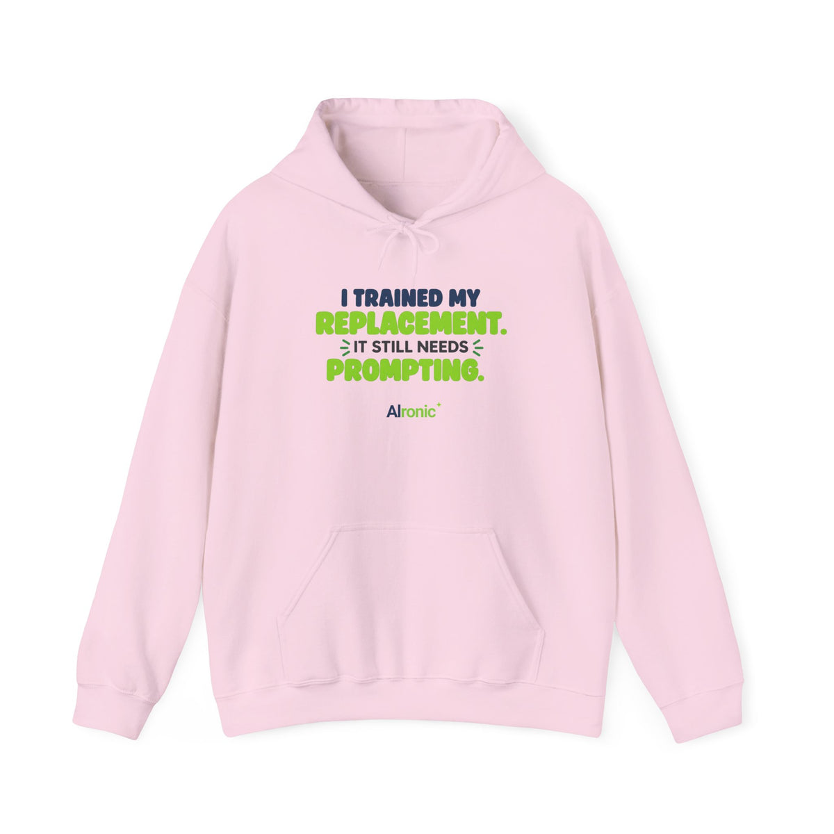 Light Pink hoodie featuring "I trained my replacement. It still needs prompting." AIronic design, front view