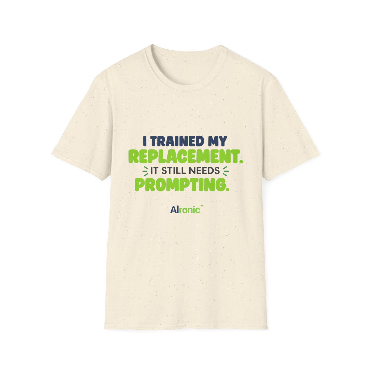 Natural T-shirt featuring "I trained my replacement. It still needs prompting." AIronic design, front view