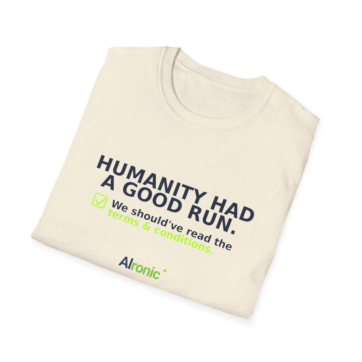 Folded Natural T-shirt showing "Humanity had a good run" AI humor design by AIronic