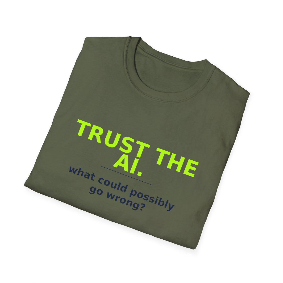 Folded Military Green T-shirt showing "Trust the AI. What could possibly go wrong?" AI humor design by AIronic