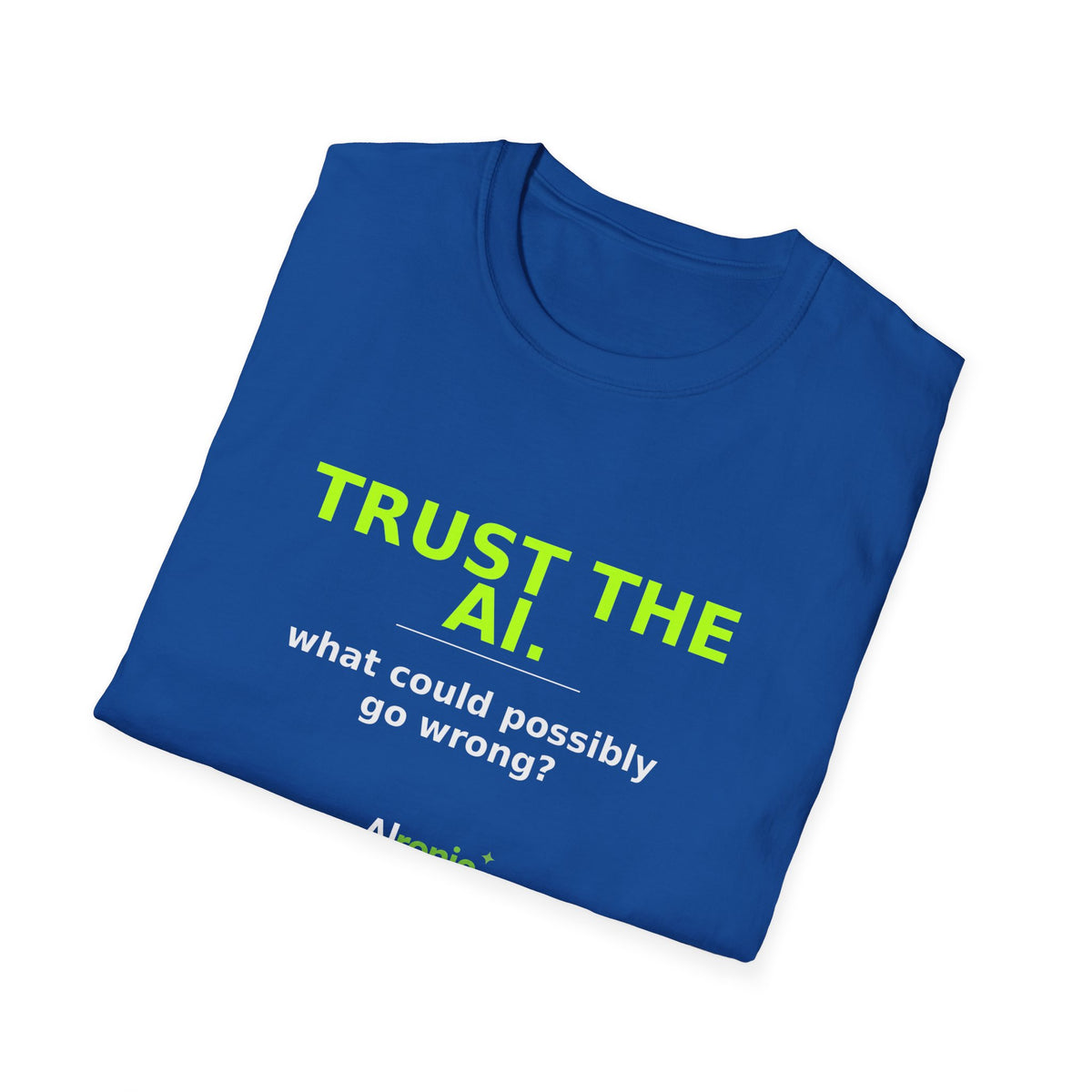 Folded Royal T-shirt showing "Trust the AI. What could possibly go wrong?" AI humor design by AIronic
