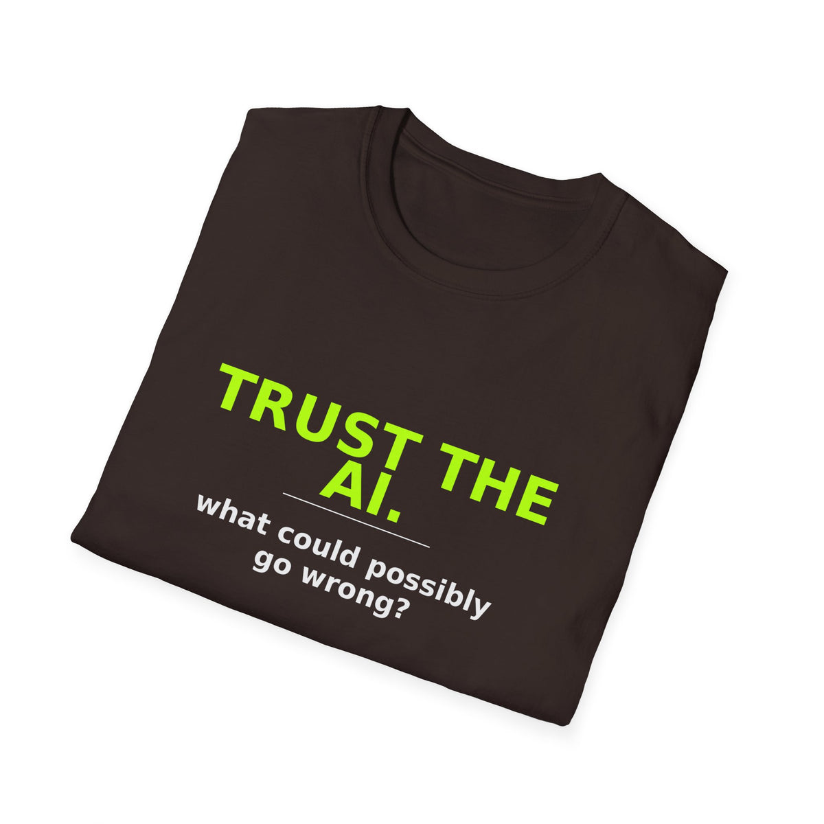 Folded Dark Chocolate T-shirt showing "Trust the AI. What could possibly go wrong?" AI humor design by AIronic