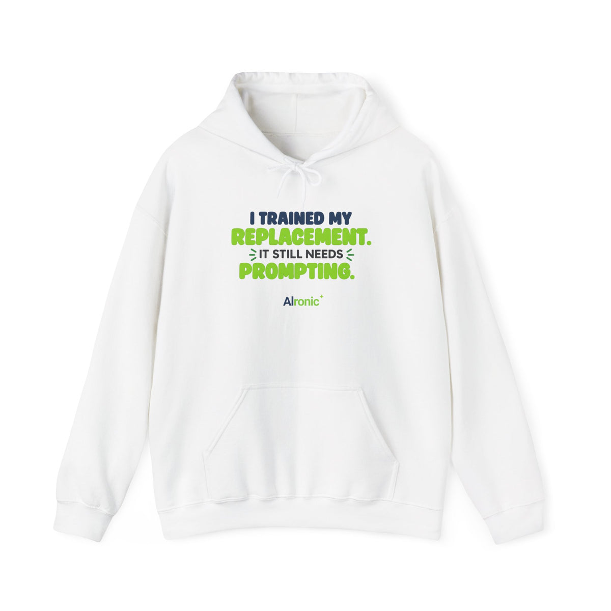 White hoodie featuring "I trained my replacement. It still needs prompting." AIronic design, front view