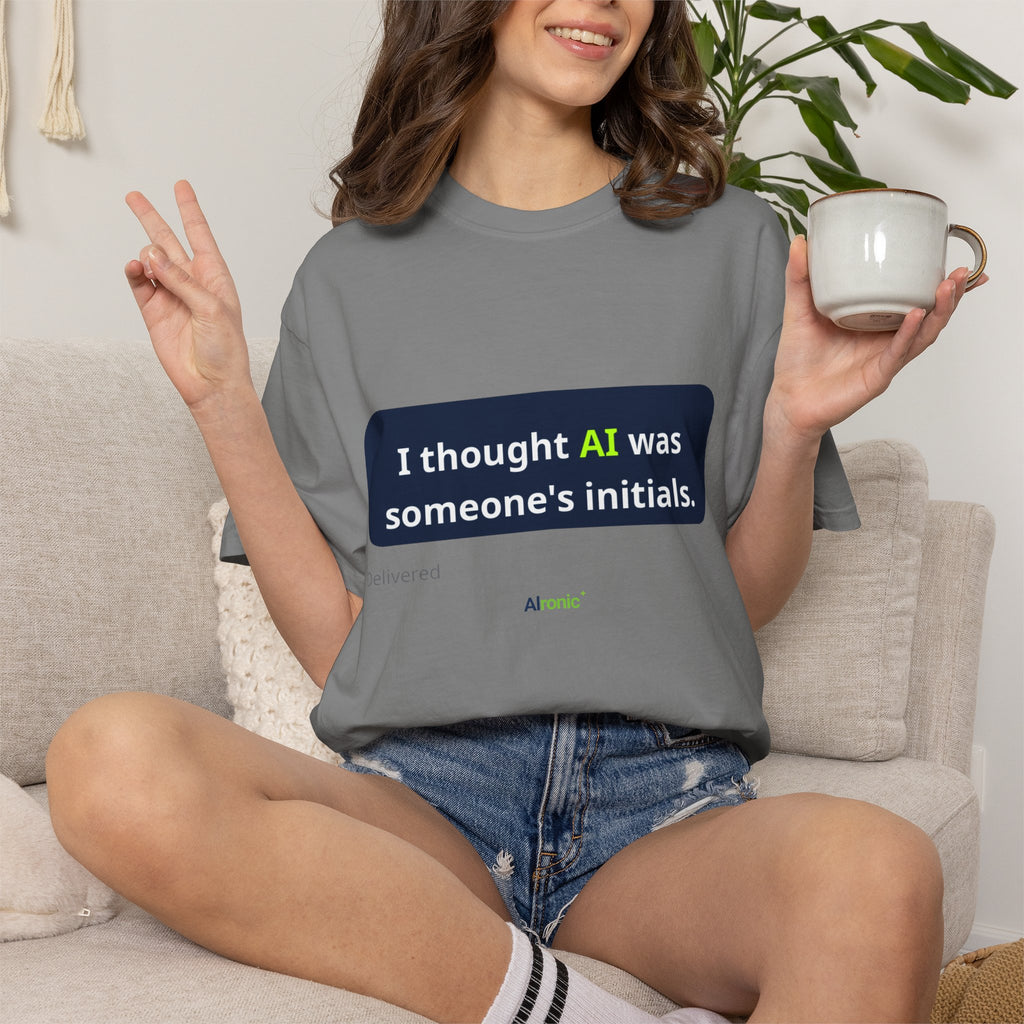 I Thought AI Was Someone's Initials T-Shirt — Funny AI Tech Tee