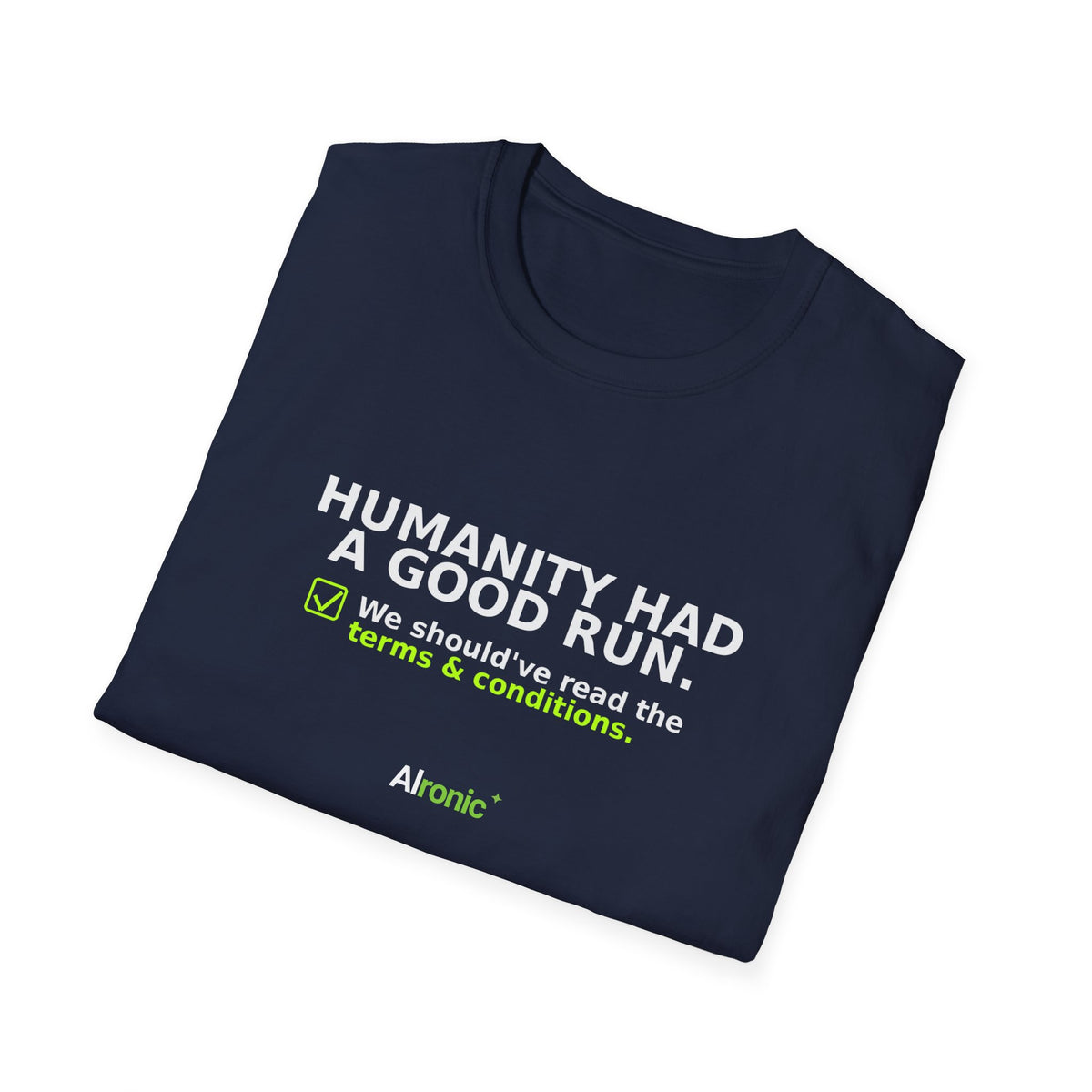 Folded Navy T-shirt showing "Humanity had a good run" AI humor design by AIronic