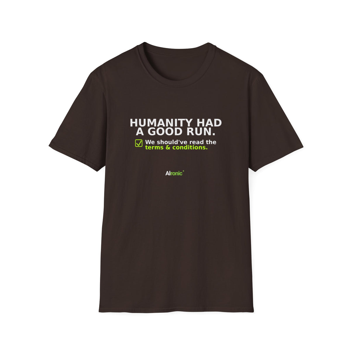 Dark Chocolate T-shirt with "Humanity had a good run" AI humor design by AIronic, front view