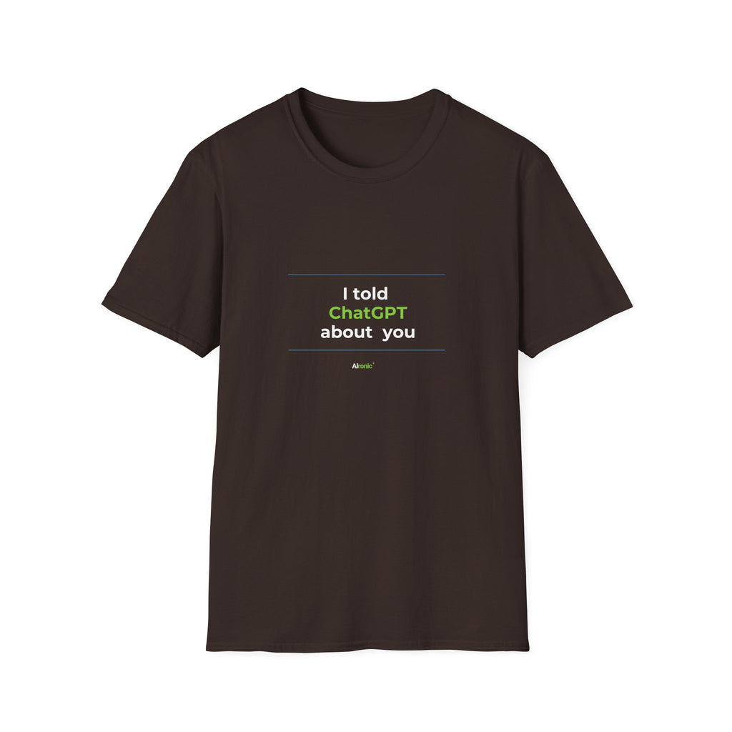 Dark Chocolate T-Shirt featuring "I Told ChatGPT About You" AI humor design by AIronic, gallery view 4