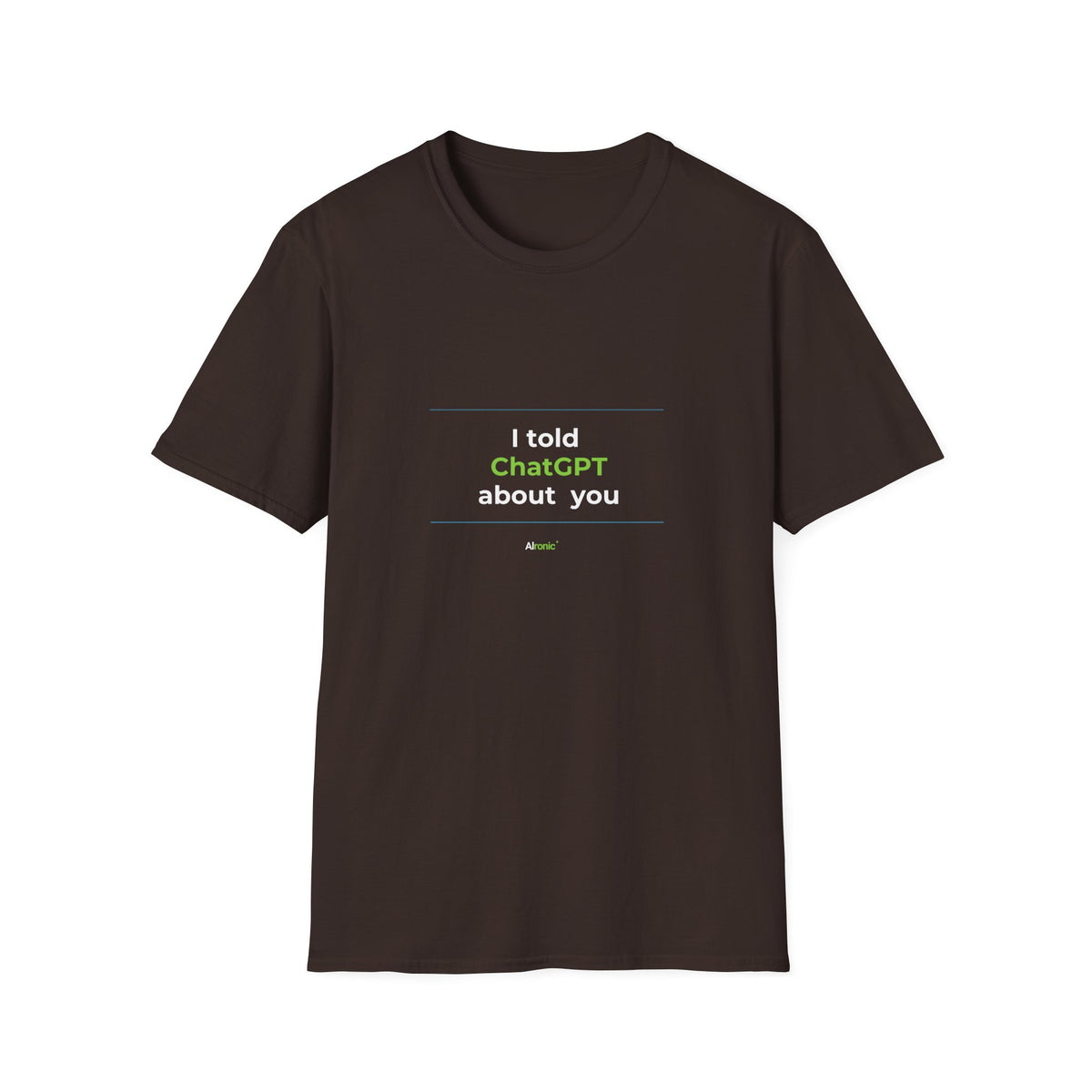 Dark Chocolate T-Shirt featuring "I Told ChatGPT About You" AI humor design by AIronic, gallery view 4