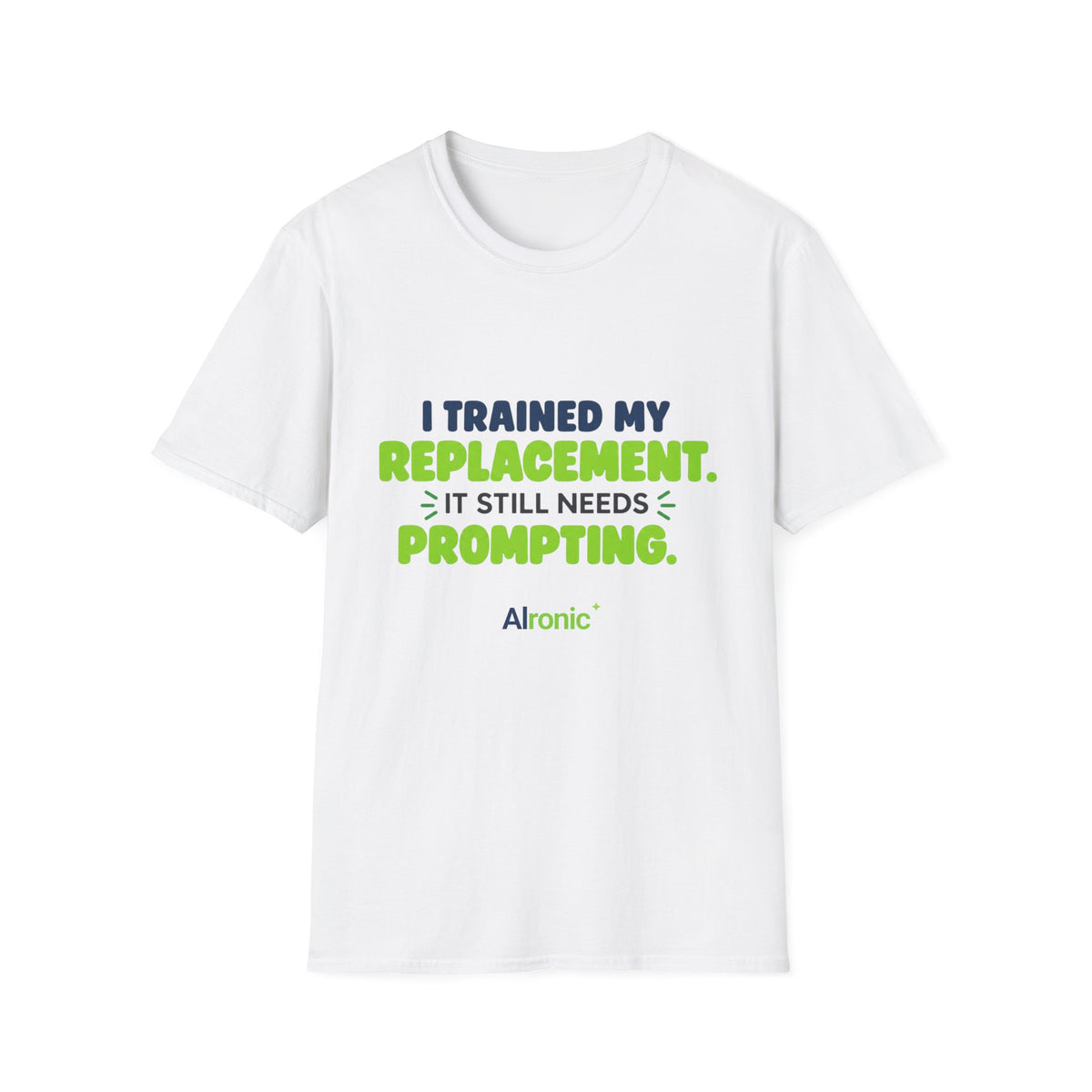 White T-shirt featuring "I trained my replacement. It still needs prompting." AIronic design, front view