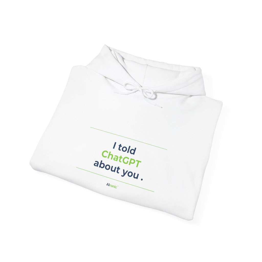 Hoodie featuring "I Told ChatGPT About You" AI humor design by AIronic, gallery view 14