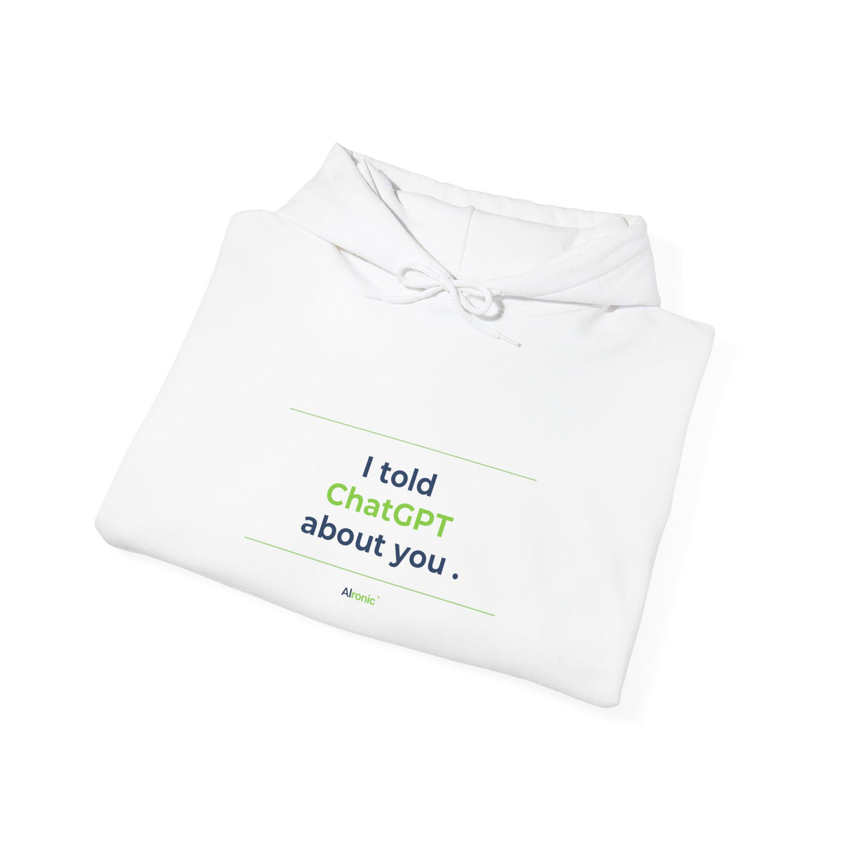 Hoodie featuring "I Told ChatGPT About You" AI humor design by AIronic, gallery view 14