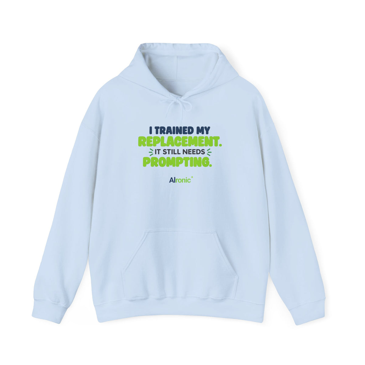 Light Blue hoodie featuring "I trained my replacement. It still needs prompting." AIronic design, front view