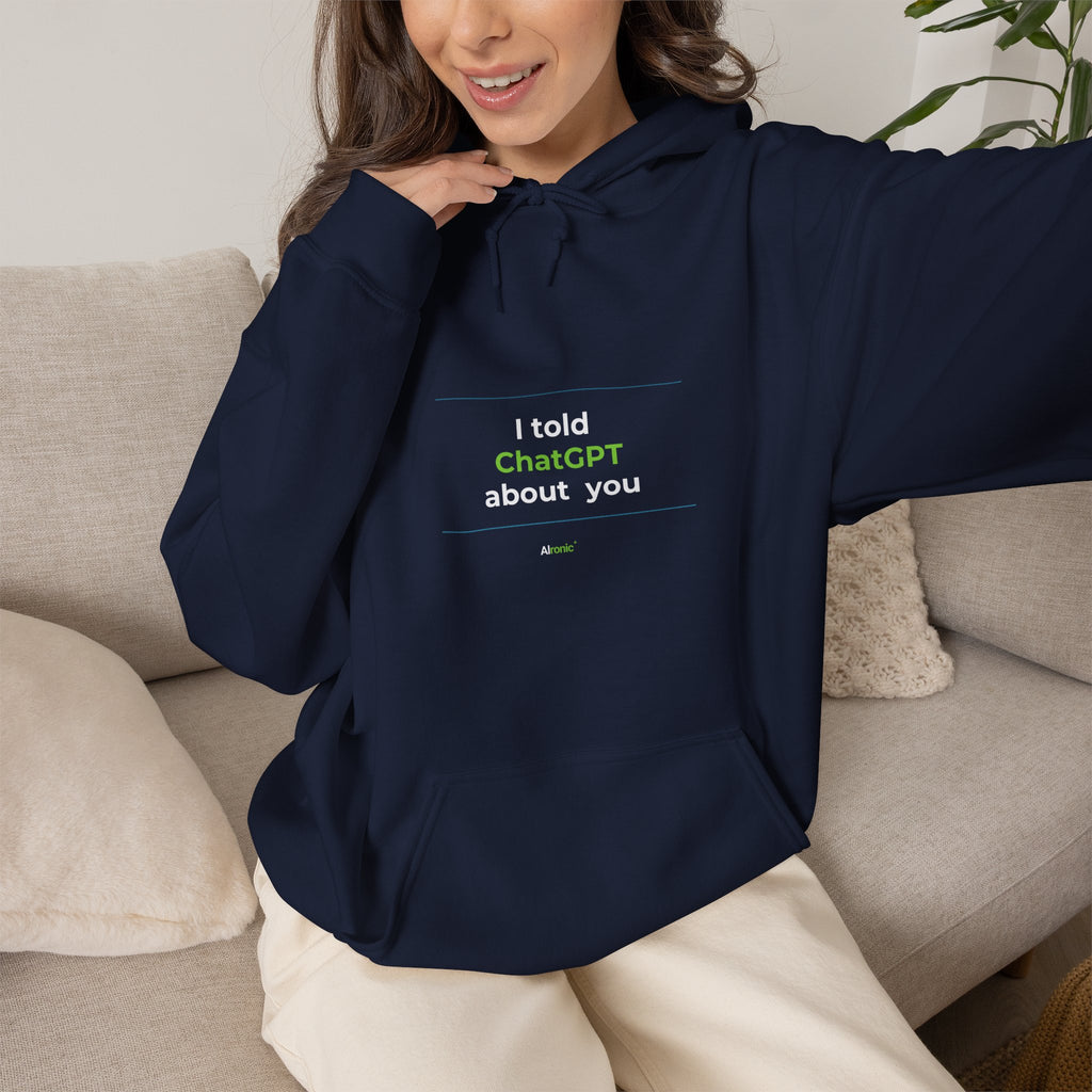 Hoodie featuring "I Told ChatGPT About You" AI humor design by AIronic, gallery view 16