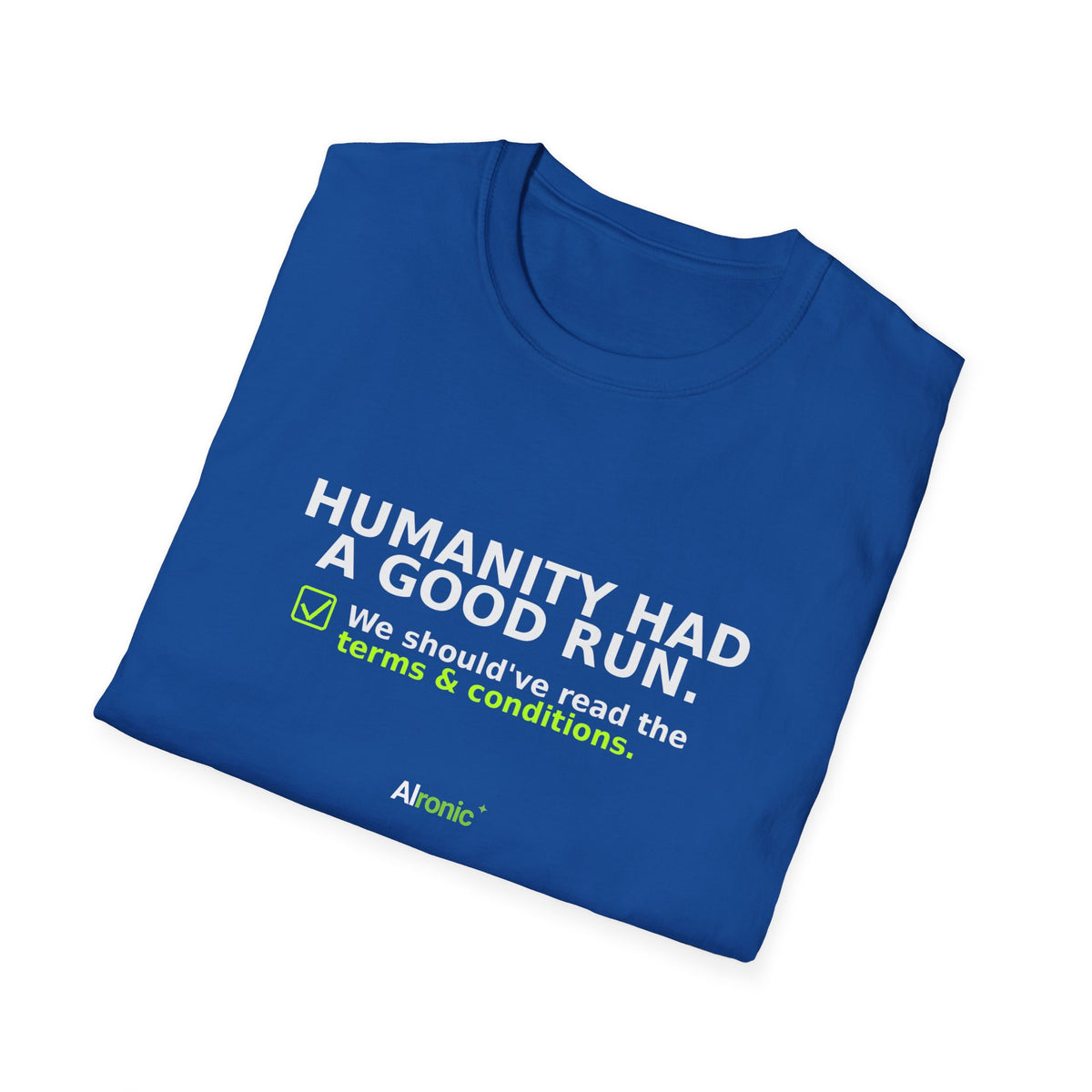 Folded Royal T-shirt showing "Humanity had a good run" AI humor design by AIronic