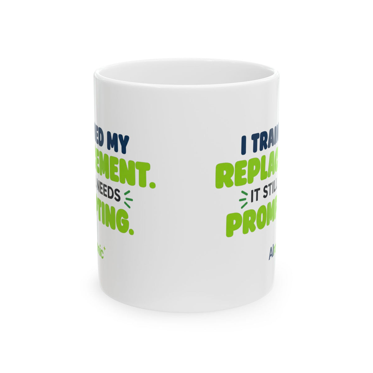 White ceramic mug featuring "I trained my replacement. It still needs prompting." AIronic design, right wrap view