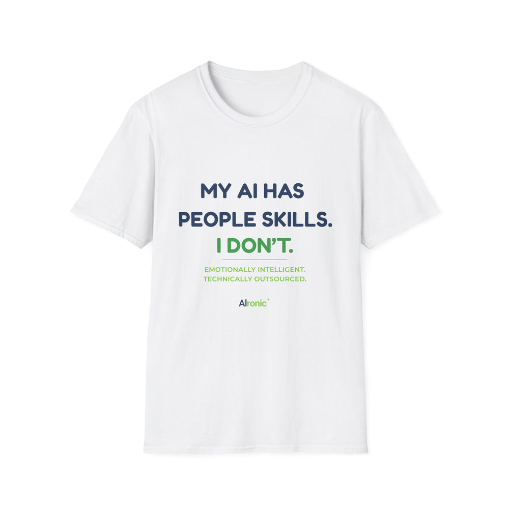 My AI Has People Skills. I Don't. T-Shirt | AIronic | AI Humor