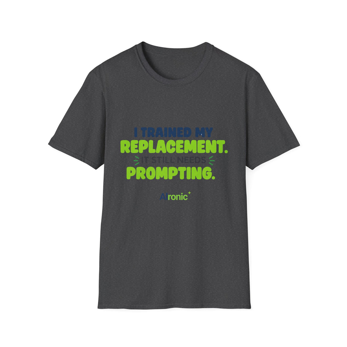 Dark Heather T-shirt featuring "I trained my replacement. It still needs prompting." AIronic design, front view