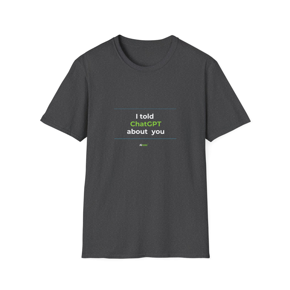 Dark Heather T-Shirt featuring "I Told ChatGPT About You" AI humor design by AIronic, gallery view 7