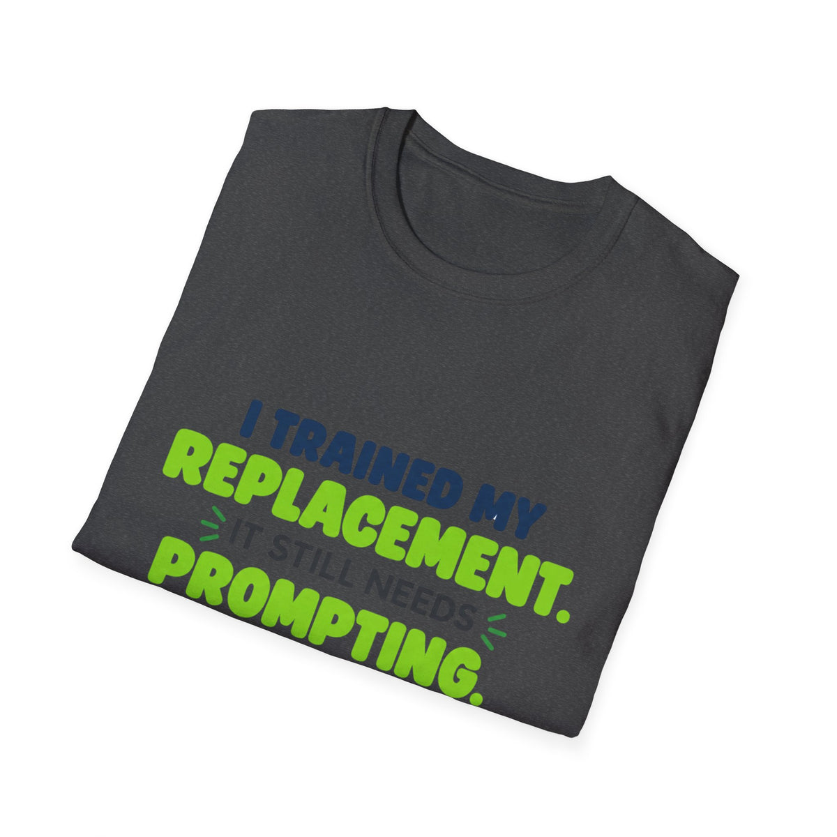 Dark Heather T-shirt featuring "I trained my replacement. It still needs prompting." AIronic design, folded detail view
