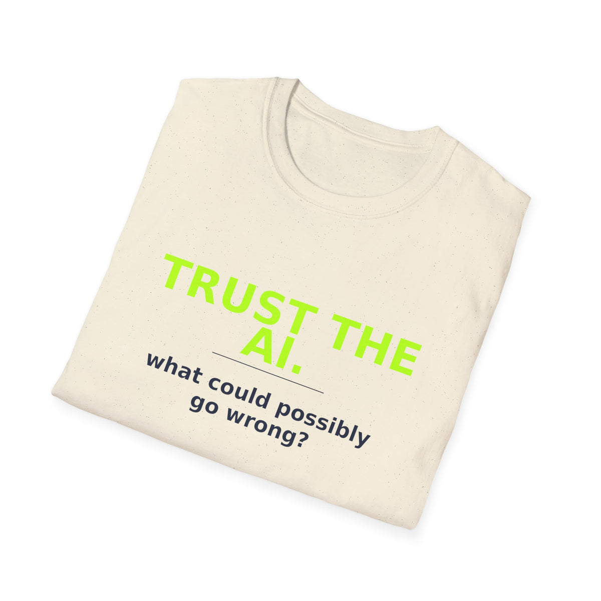 Folded Natural T-shirt showing "Trust the AI. What could possibly go wrong?" AI humor design by AIronic