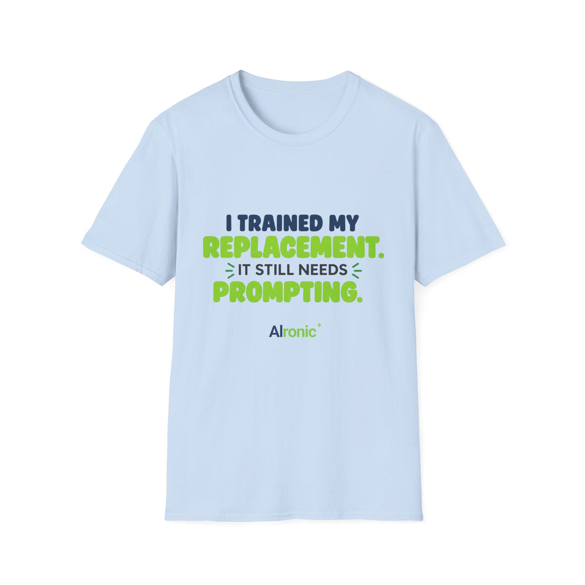 Light Blue T-shirt featuring "I trained my replacement. It still needs prompting." AIronic design, front view