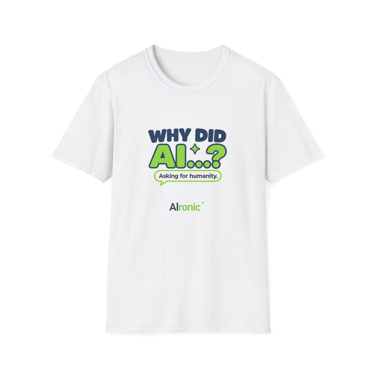 White T-shirt featuring “Why Did AI...? Asking for humanity.” AI humor design by AIronic, front view