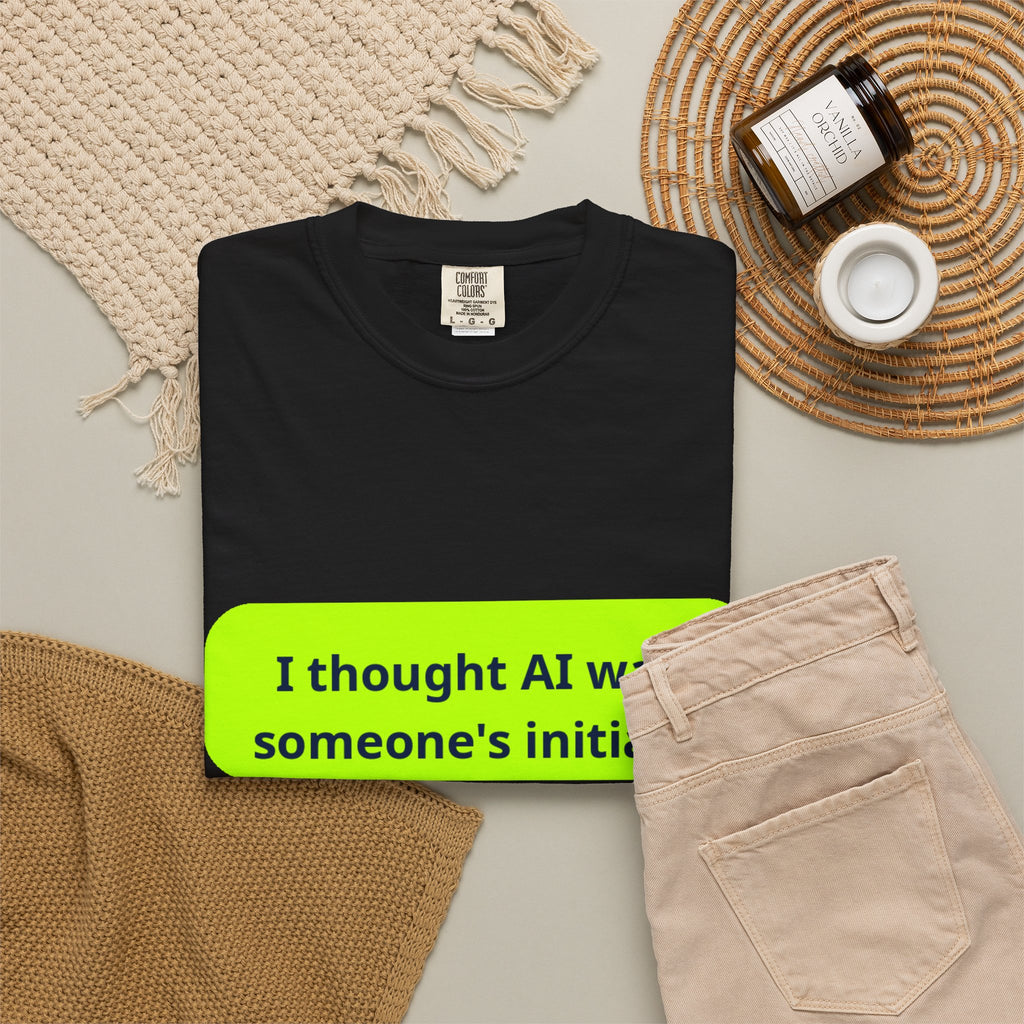 I Thought AI Was Someone's Initials T-Shirt — Funny AI Tech Tee