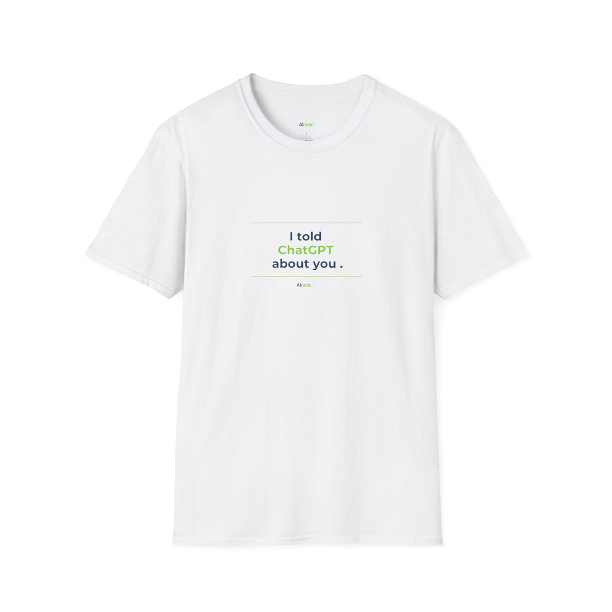 White T-Shirt featuring "I Told ChatGPT About You" AI humor design by AIronic, gallery view 1