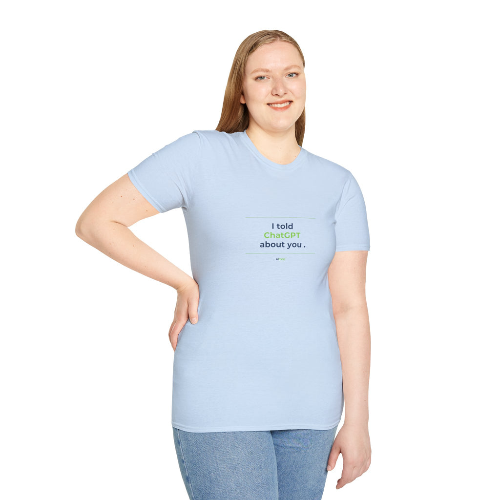 T-Shirt featuring "I Told ChatGPT About You" AI humor design by AIronic, gallery view 14