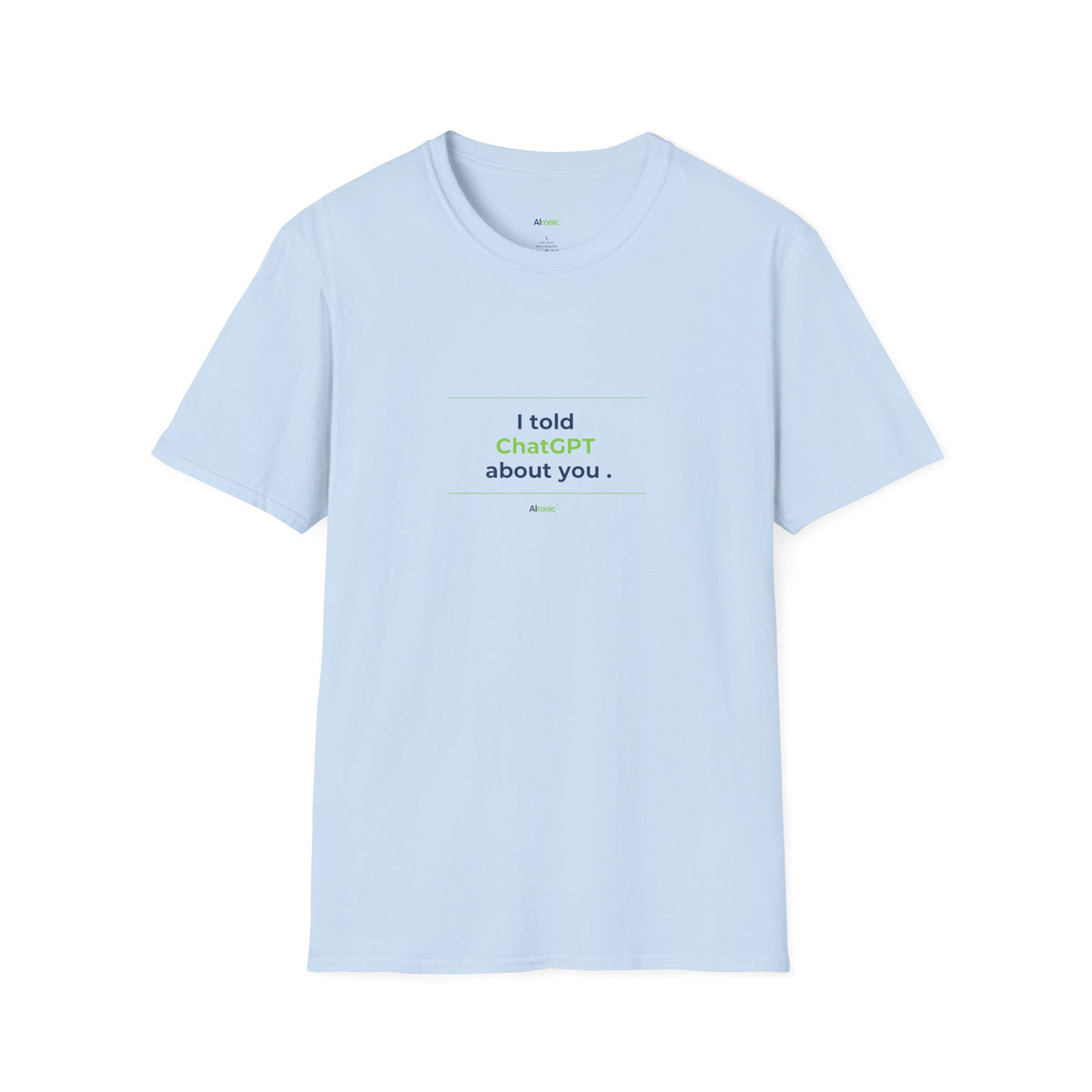 Light Blue T-Shirt featuring "I Told ChatGPT About You" AI humor design by AIronic, gallery view 8