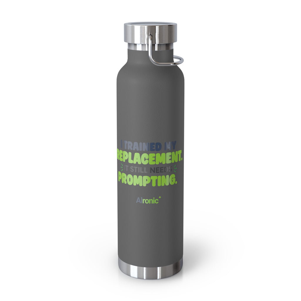 Grey 22oz water bottle featuring "I trained my replacement. It still needs prompting." AIronic design, front view