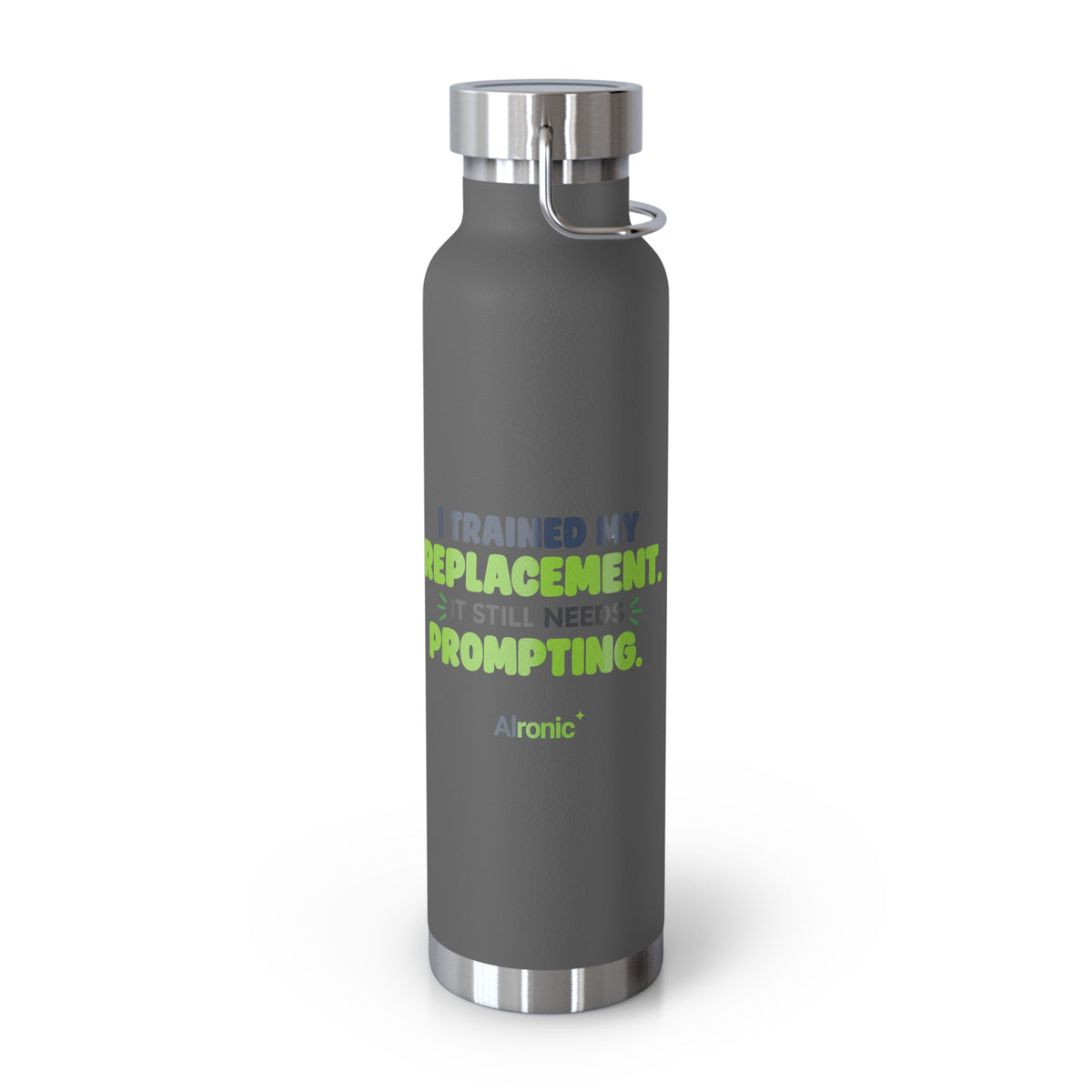 Grey 22oz water bottle featuring "I trained my replacement. It still needs prompting." AIronic design, front view