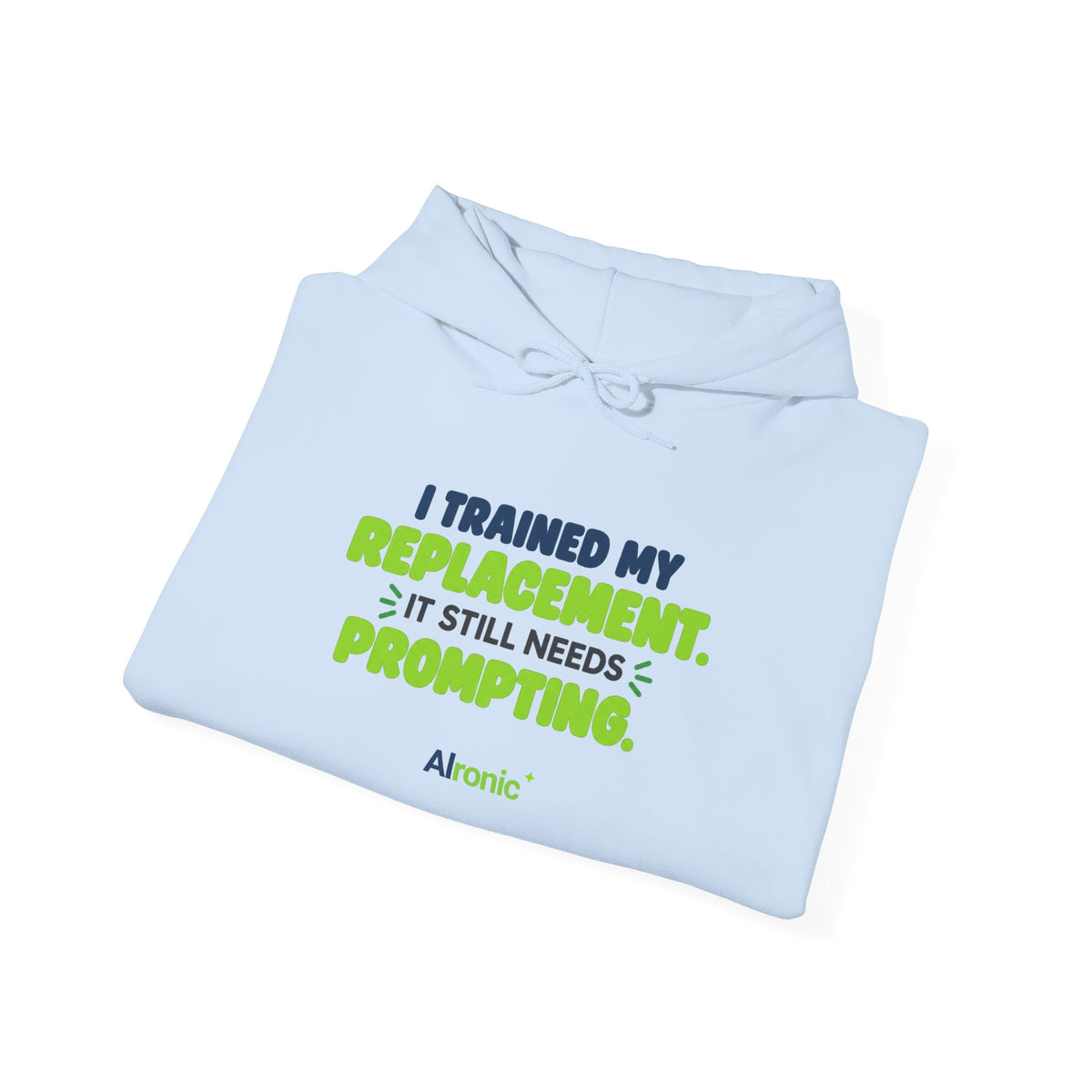 Light Blue hoodie featuring "I trained my replacement. It still needs prompting." AIronic design, folded detail view