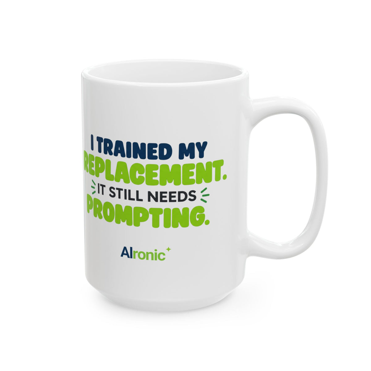White ceramic mug featuring "I trained my replacement. It still needs prompting." AIronic design, tall front-right view
