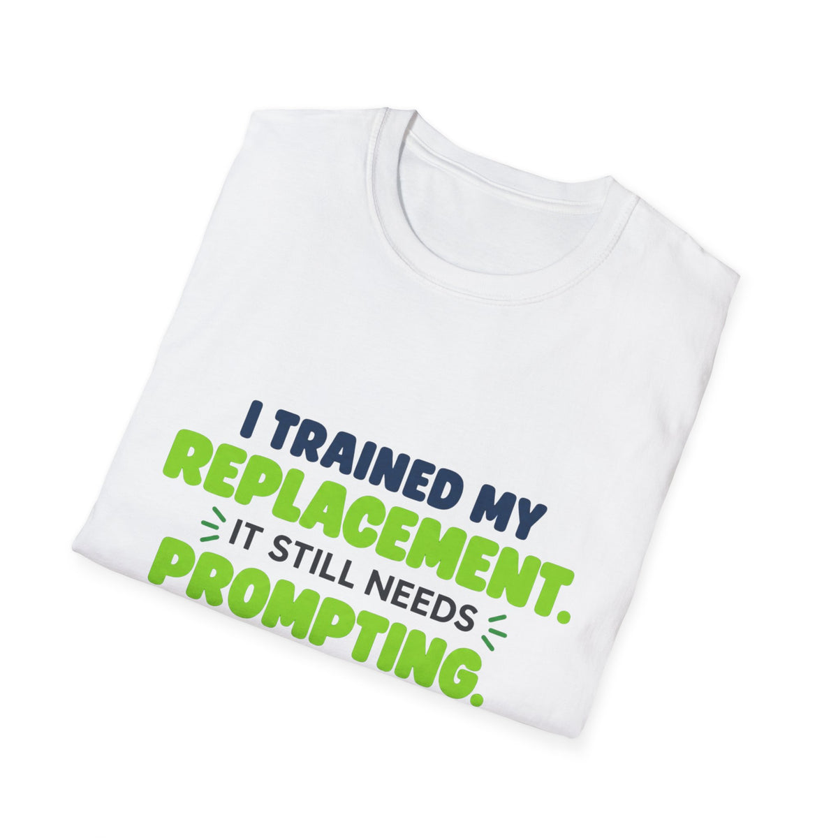 White T-shirt featuring "I trained my replacement. It still needs prompting." AIronic design, folded detail view