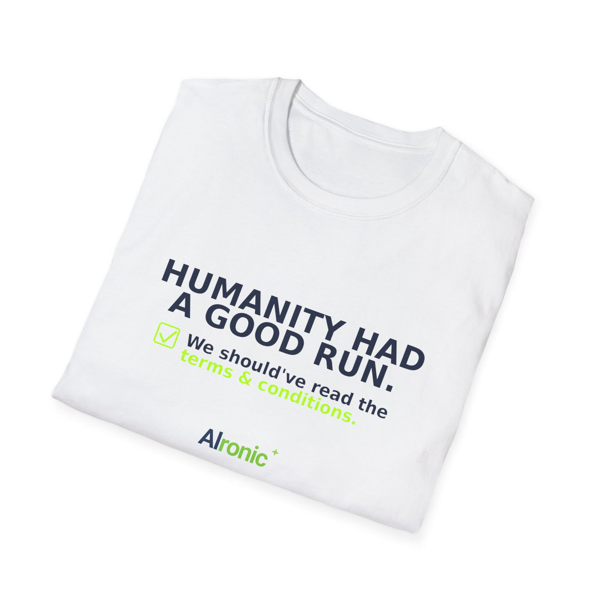 Folded White T-shirt showing "Humanity had a good run" AI humor design by AIronic