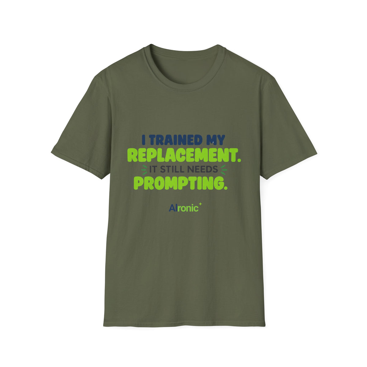 Military Green T-shirt featuring "I trained my replacement. It still needs prompting." AIronic design, front view