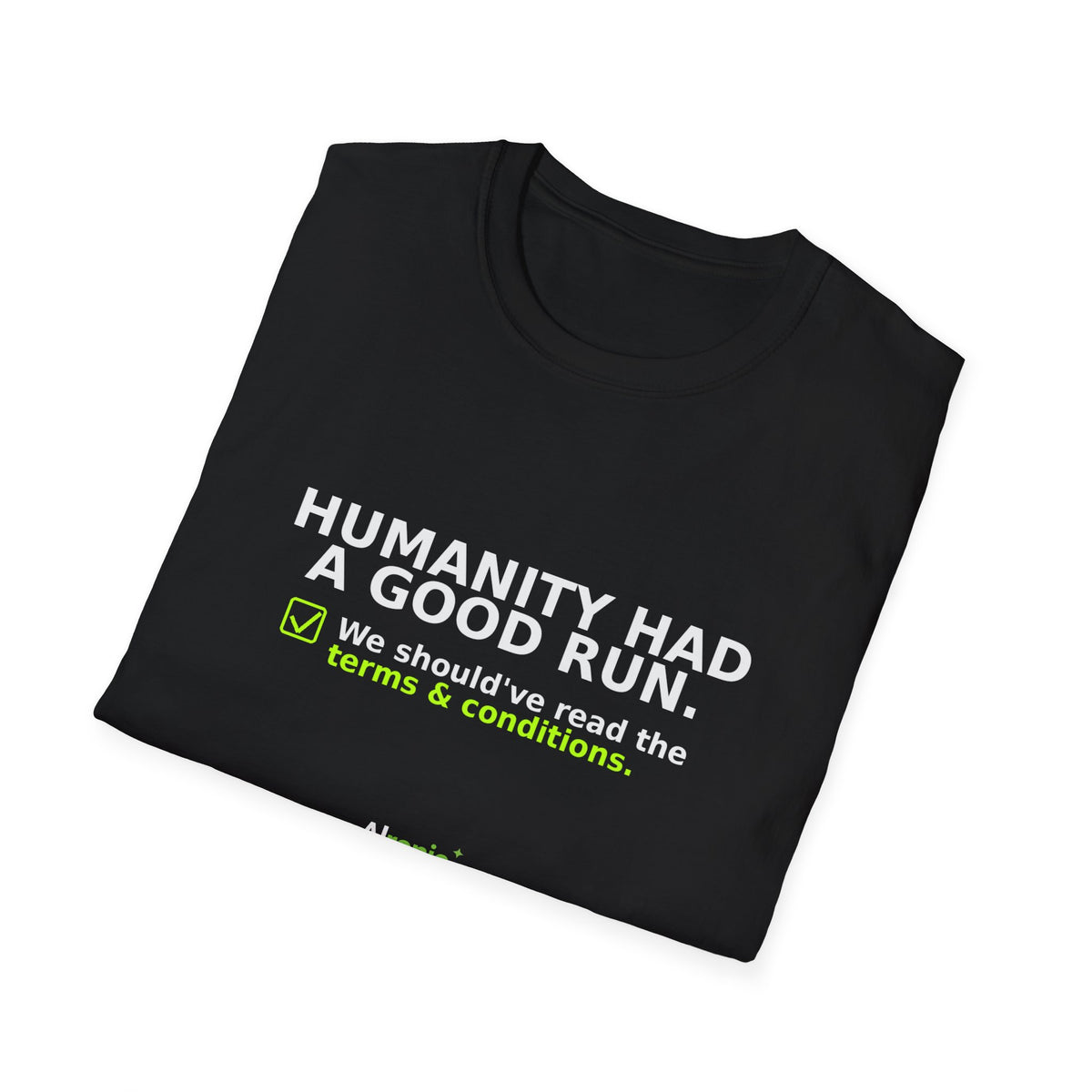 Folded Black T-shirt showing "Humanity had a good run" AI humor design by AIronic