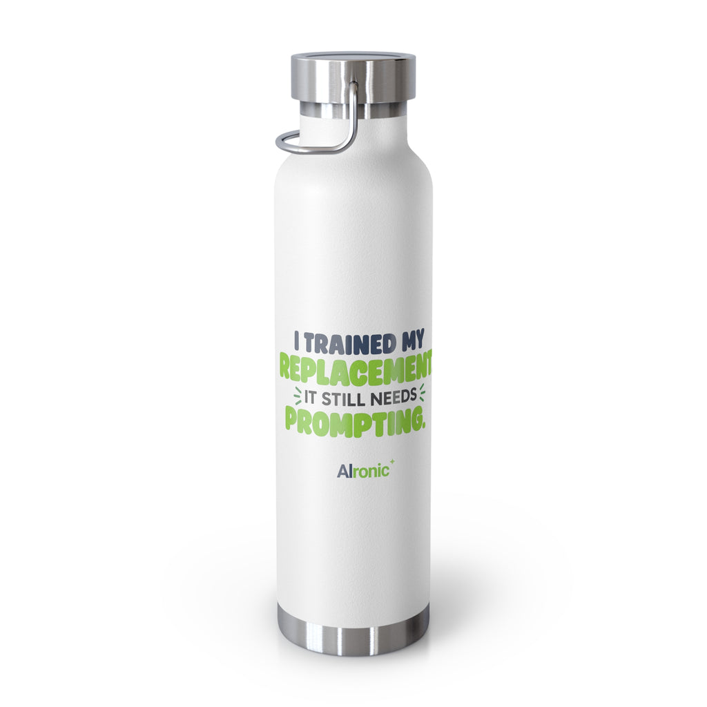 White 22oz water bottle featuring "I trained my replacement. It still needs prompting." AIronic design, front angle view