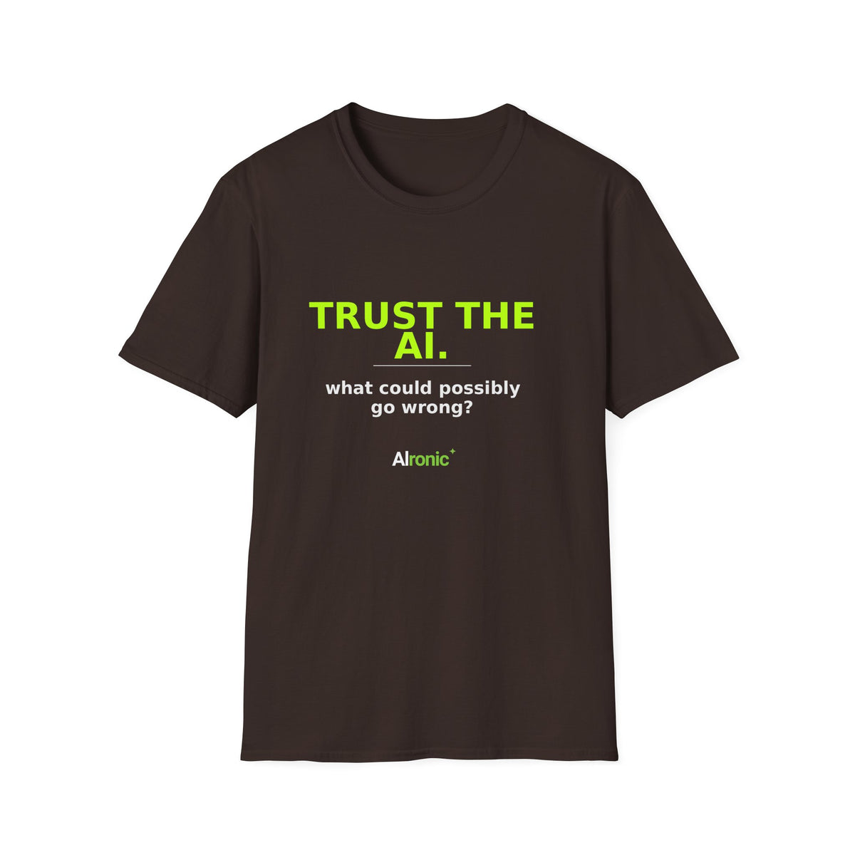 Dark Chocolate T-shirt with "Trust the AI. What could possibly go wrong?" AI humor design by AIronic, front view