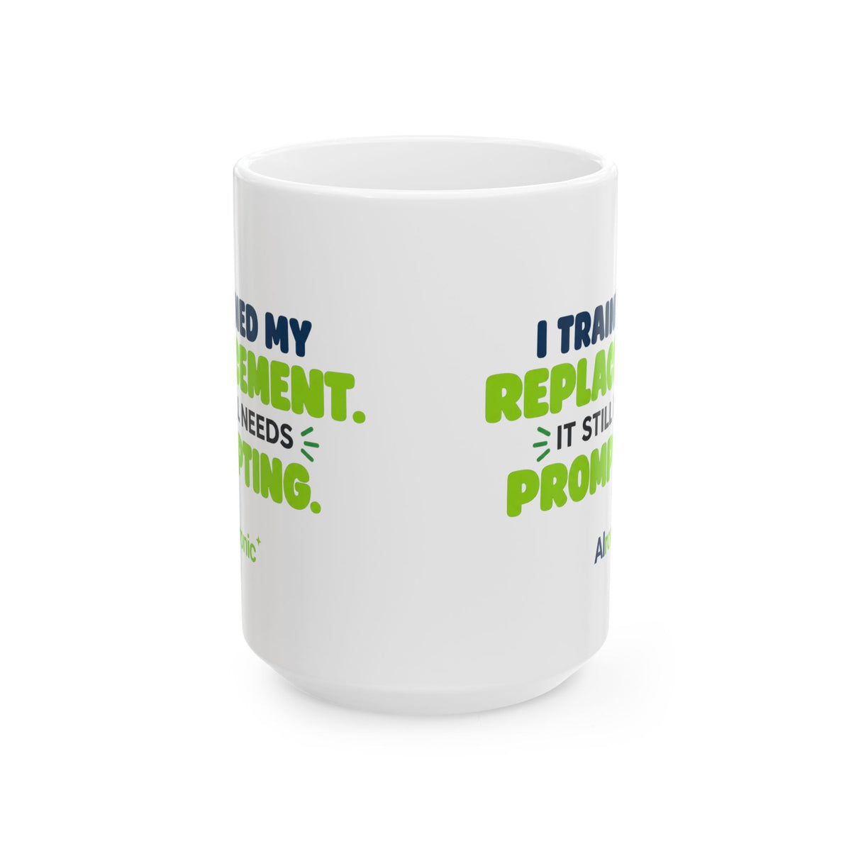 White ceramic mug featuring "I trained my replacement. It still needs prompting." AIronic design, left wrap view