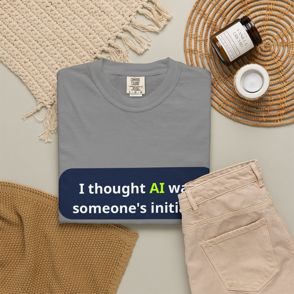 I Thought AI Was Someone's Initials T-Shirt — Funny AI Tech Tee